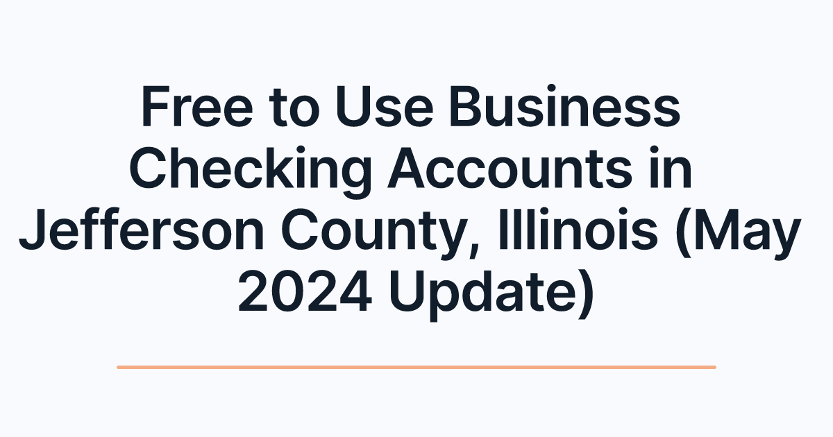 Free to Use Business Checking Accounts in Jefferson County, Illinois (May 2024 Update)